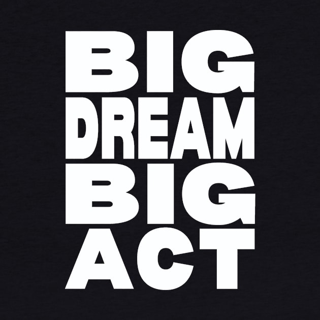 Big dream big act by Evergreen Tee